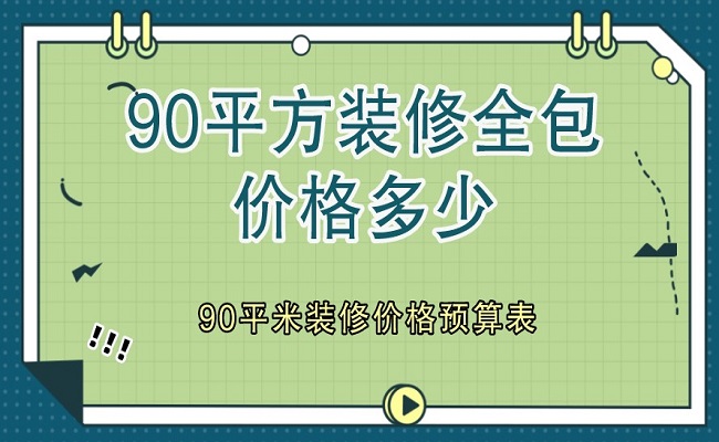 90平方裝修全包價(jià)格多少？90平米裝修價(jià)格預(yù)算表（含明細(xì)）